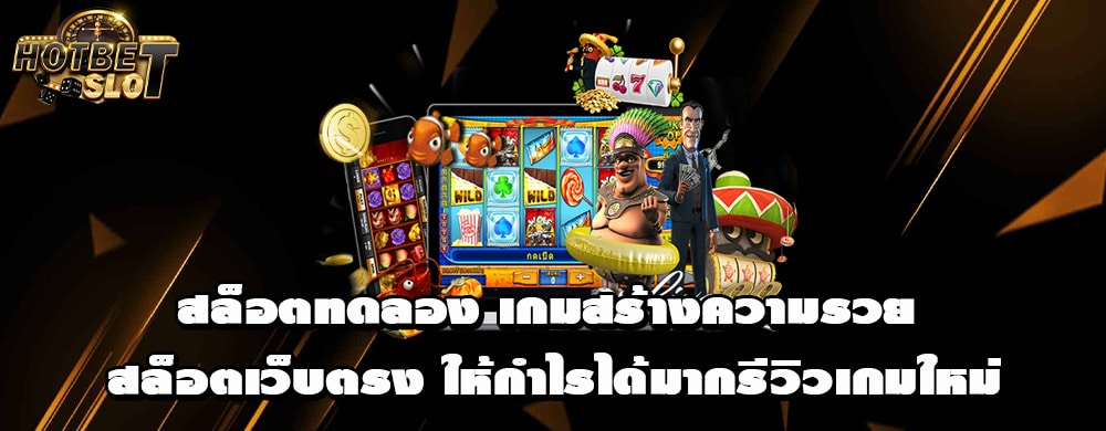 สล็อตทดลอง เกมสร้างความรวย สล็อตเว็บตรง ให้กำไรได้มากรีวิวเกมใหม่