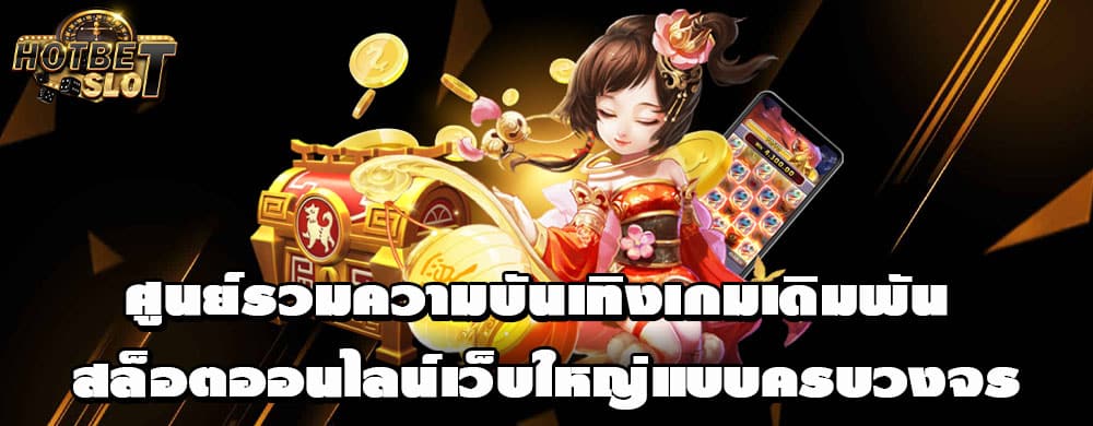 ศูนย์รวมความบันเทิงเกมเดิมพัน สล็อตออนไลน์เว็บใหญ่แบบครบวงจร