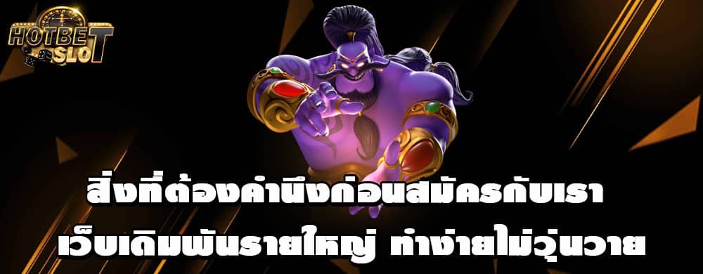 สิ่งที่ต้องคำนึงก่อนสมัครกับเรา เว็บเดิมพันรายใหญ่ ทำง่ายไม่วุ่นวาย
