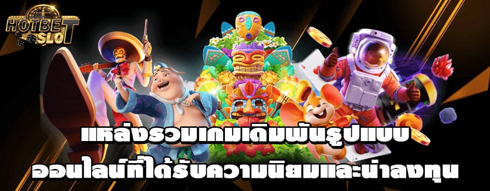 แหล่งรวมเกมเดิมพันรูปแบบออนไลน์ที่ได้รับความนิยมและน่าลงทุน